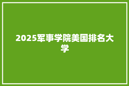 2025军事学院美国排名大学