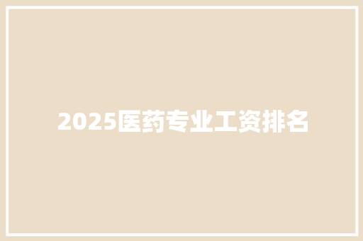 2025医药专业工资排名