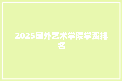 2025国外艺术学院学费排名