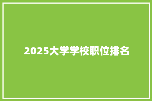 2025大学学校职位排名 商业文稿