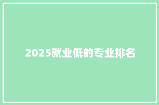 2025就业低的专业排名