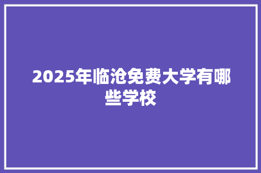2025年临沧免费大学有哪些学校