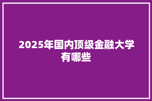 2025年国内顶级金融大学有哪些