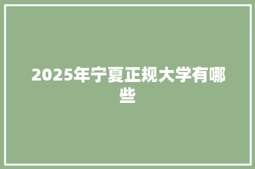 2025年宁夏正规大学有哪些