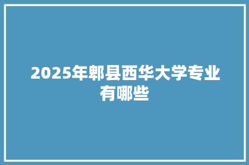 2025年郫县西华大学专业有哪些