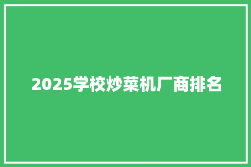 2025学校炒菜机厂商排名