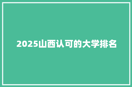 2025山西认可的大学排名