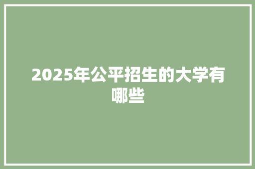 2025年公平招生的大学有哪些