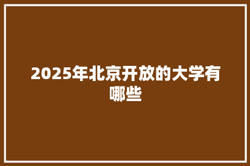 2025年北京开放的大学有哪些
