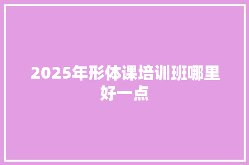 2025年形体课培训班哪里好一点