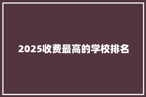 2025收费最高的学校排名