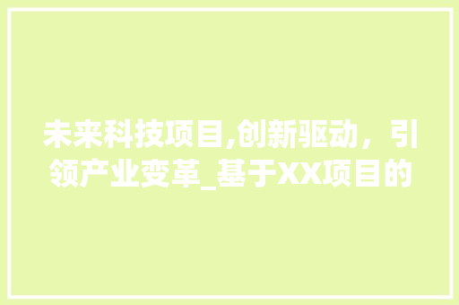 未来科技项目,创新驱动，引领产业变革_基于XX项目的商业计划书分析
