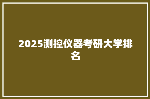 2025测控仪器考研大学排名
