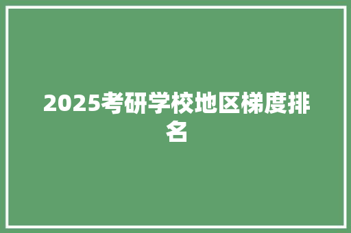 2025考研学校地区梯度排名