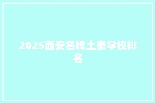2025西安名牌土豪学校排名