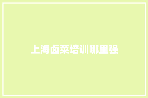上海卤菜培训哪里强