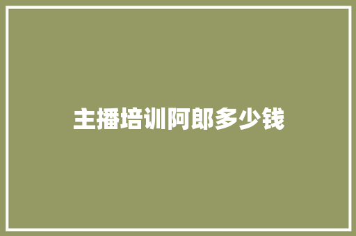 主播培训阿郎多少钱