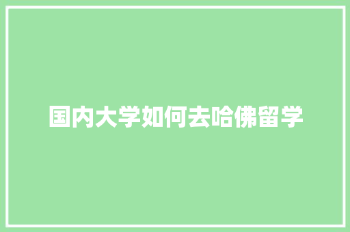 国内大学如何去哈佛留学