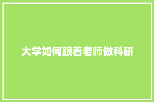 大学如何跟着老师做科研