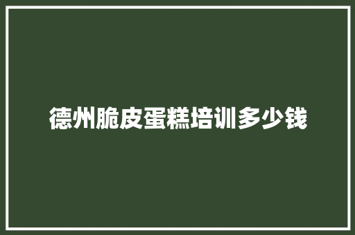 德州脆皮蛋糕培训多少钱