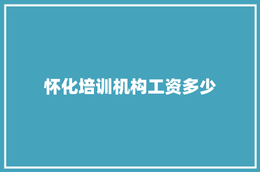 怀化培训机构工资多少
