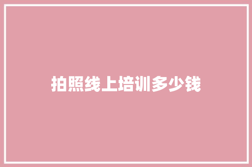 拍照线上培训多少钱