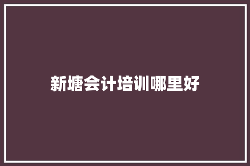 新塘会计培训哪里好