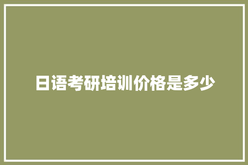 日语考研培训价格是多少