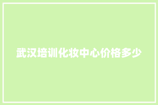 武汉培训化妆中心价格多少