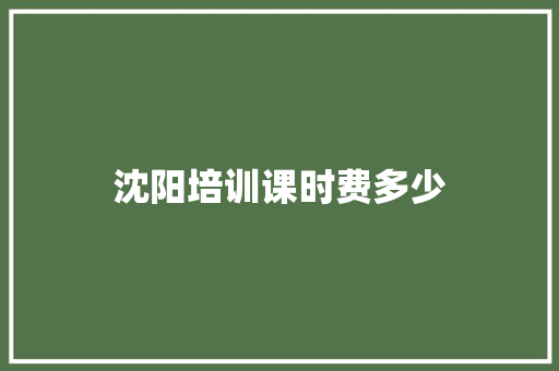 沈阳培训课时费多少 商业文稿
