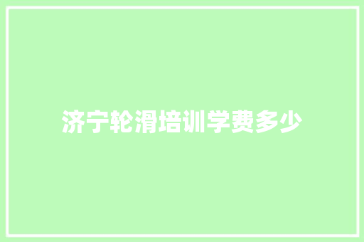 济宁轮滑培训学费多少