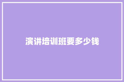 演讲培训班要多少钱 工作报告