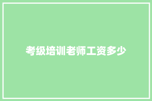 考级培训老师工资多少 生活类
