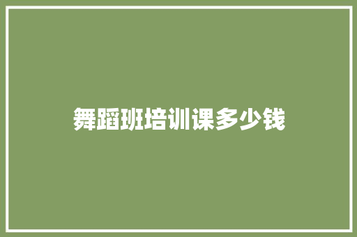 舞蹈班培训课多少钱