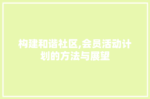 构建和谐社区,会员活动计划的方法与展望