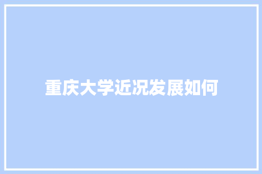 重庆大学近况发展如何