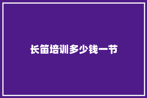 长笛培训多少钱一节