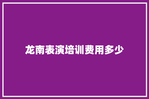 龙南表演培训费用多少
