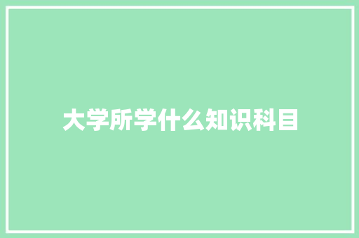 大学所学什么知识科目