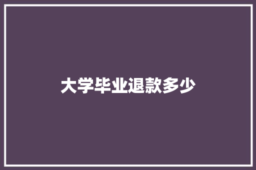 大学毕业退款多少