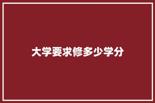 大学要求修多少学分