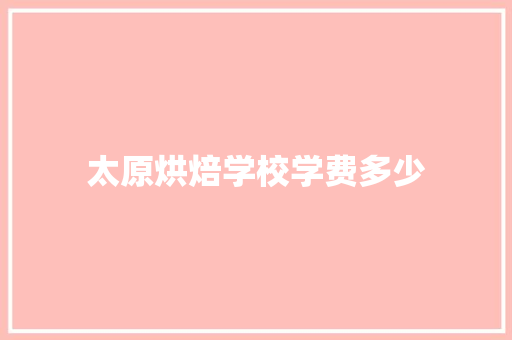 太原烘焙学校学费多少