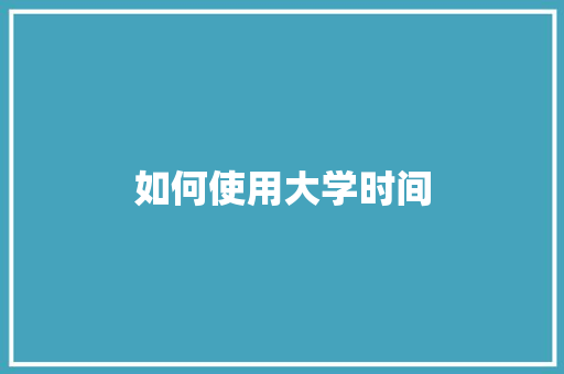 如何使用大学时间