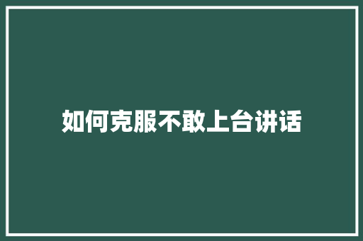 如何克服不敢上台讲话