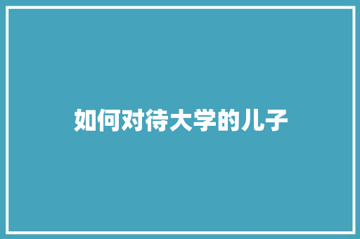 如何对待大学的儿子