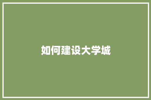 如何建设大学城 生活类