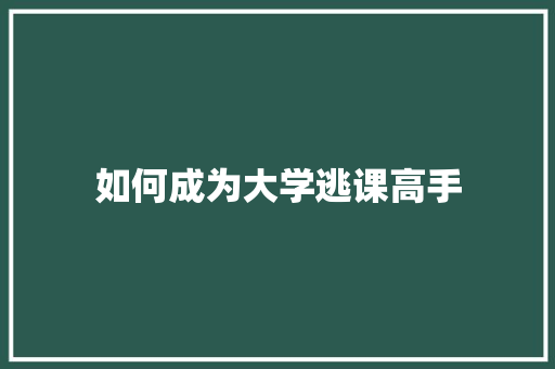 如何成为大学逃课高手