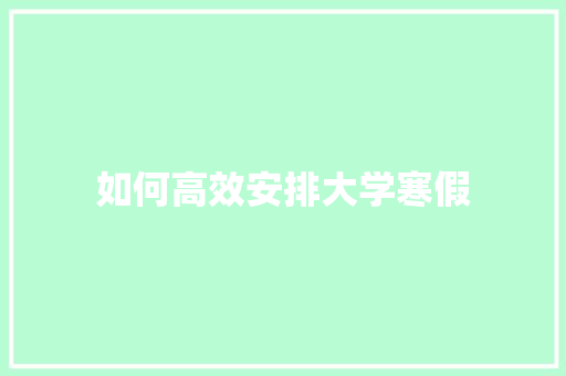 如何高效安排大学寒假