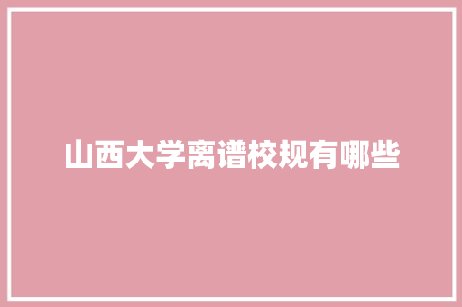山西大学离谱校规有哪些