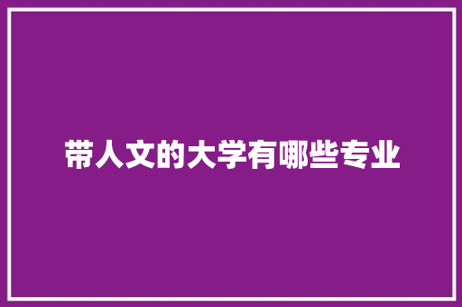带人文的大学有哪些专业